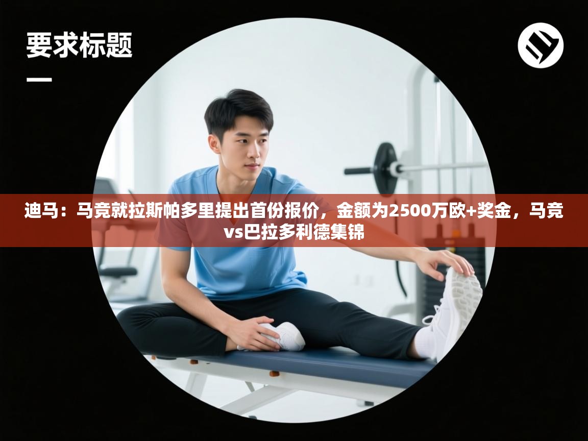 鲸蓝体育app-迪马：马竞就拉斯帕多里提出首份报价，金额为2500万欧+奖金，马竞vs巴拉多利德集锦  第1张