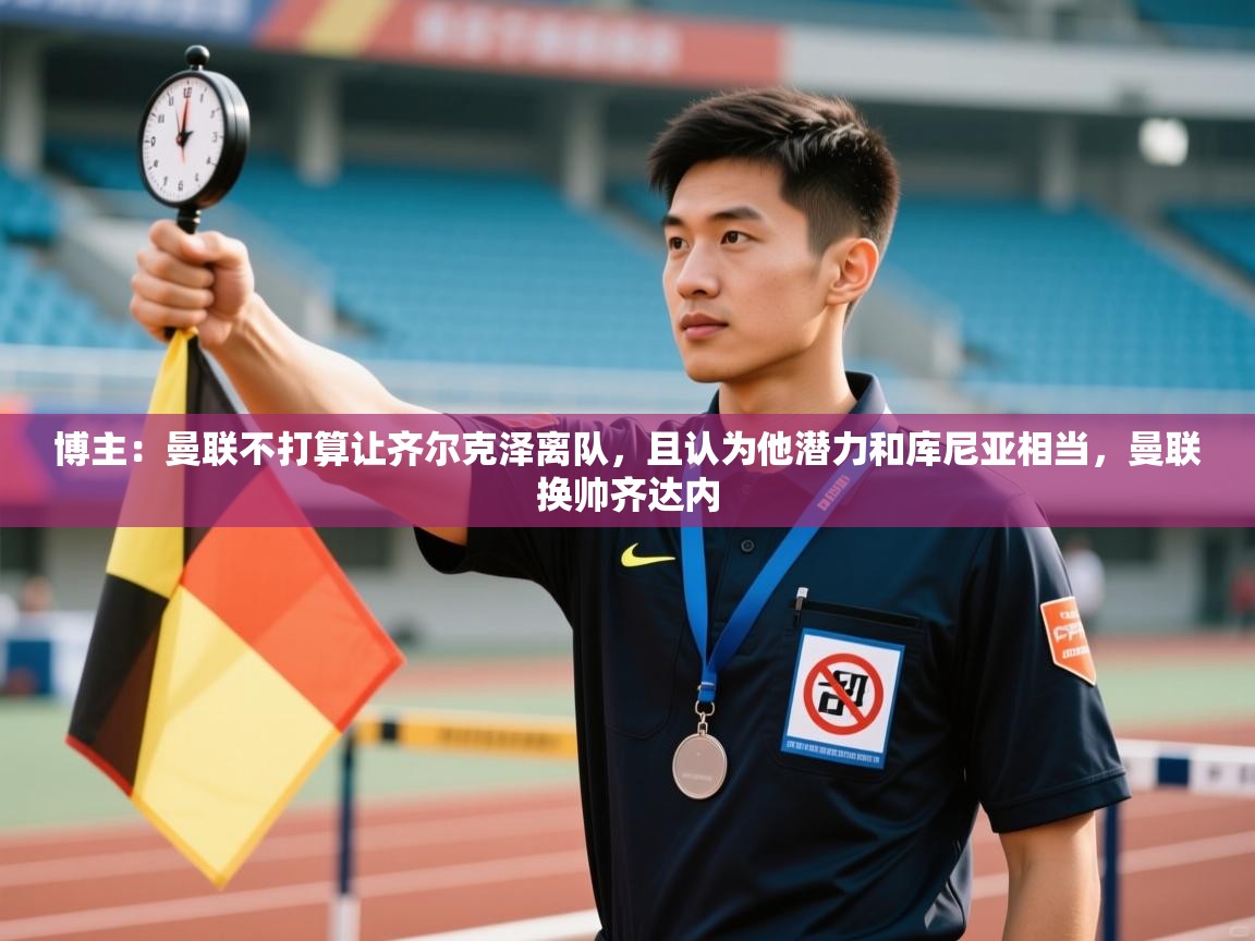 鲸鱼体育-博主：曼联不打算让齐尔克泽离队，且认为他潜力和库尼亚相当，曼联换帅齐达内  第1张