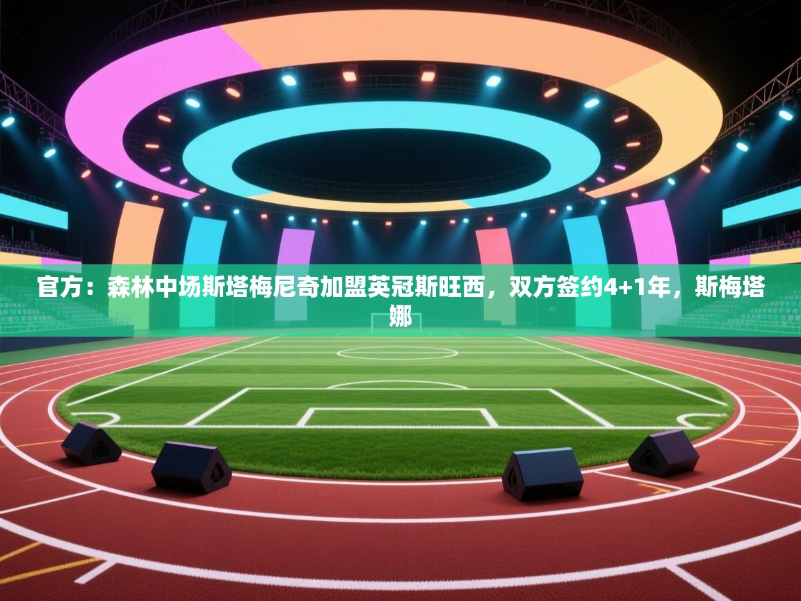 蓝鲸体育直播-官方：森林中场斯塔梅尼奇加盟英冠斯旺西，双方签约4+1年，斯梅塔娜  第1张