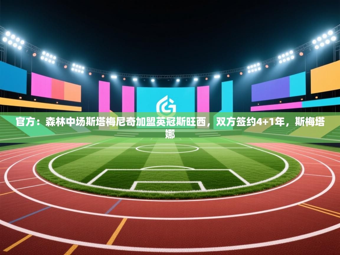 蓝鲸体育直播-官方：森林中场斯塔梅尼奇加盟英冠斯旺西，双方签约4+1年，斯梅塔娜  第4张