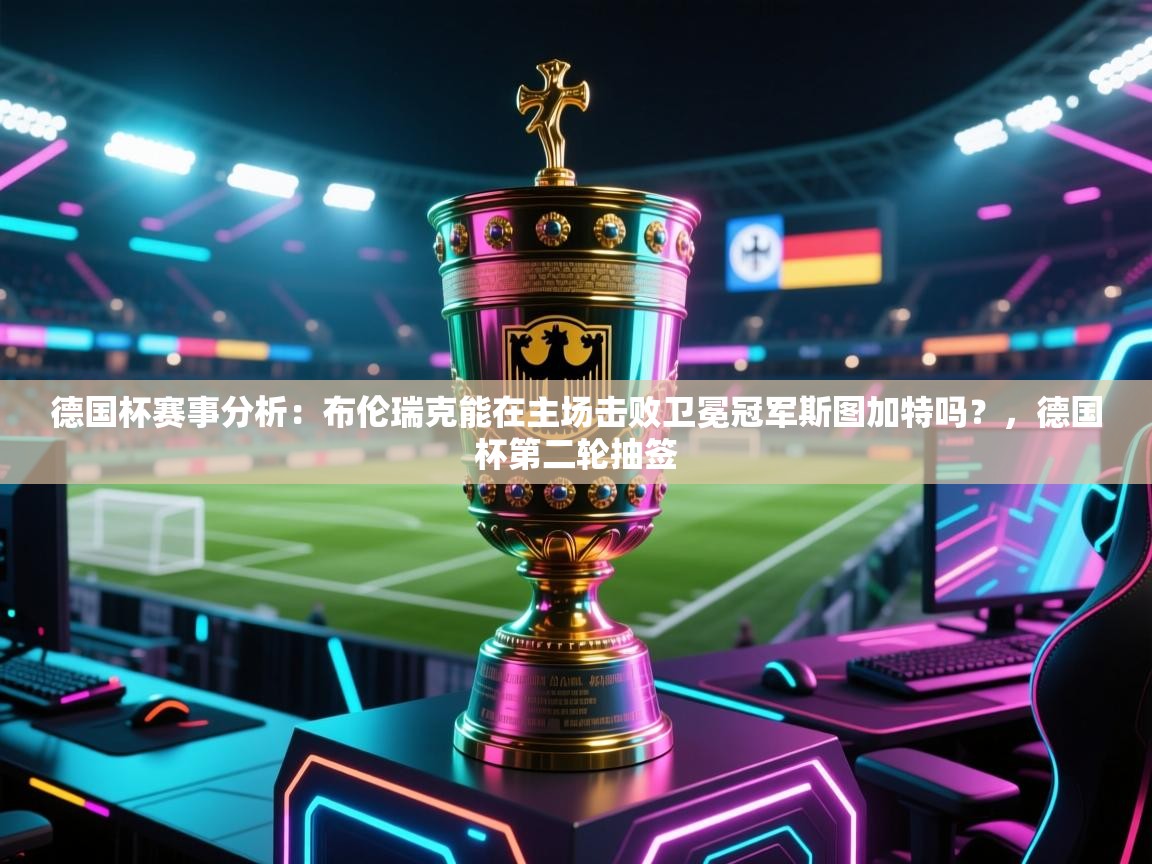 蓝鲸体育官网-德国杯赛事分析：布伦瑞克能在主场击败卫冕冠军斯图加特吗？，德国杯第二轮抽签  第2张