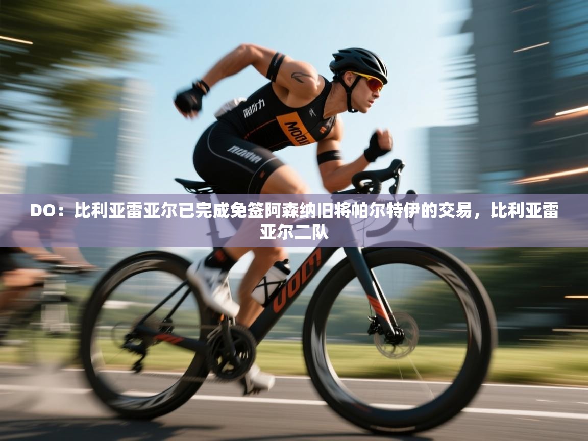 蓝鲸体育在线直播-DO：比利亚雷亚尔已完成免签阿森纳旧将帕尔特伊的交易，比利亚雷亚尔二队  第4张