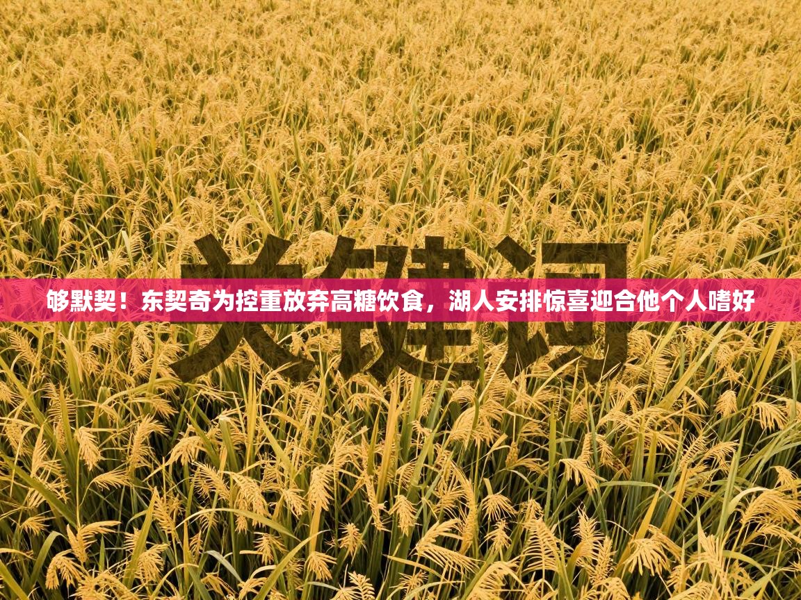 蓝鲸体育网页-够默契！东契奇为控重放弃高糖饮食，湖人安排惊喜迎合他个人嗜好  第1张