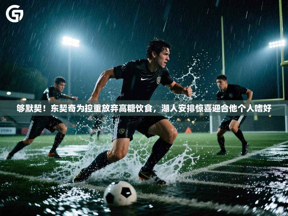 蓝鲸体育网页-够默契！东契奇为控重放弃高糖饮食，湖人安排惊喜迎合他个人嗜好  第2张