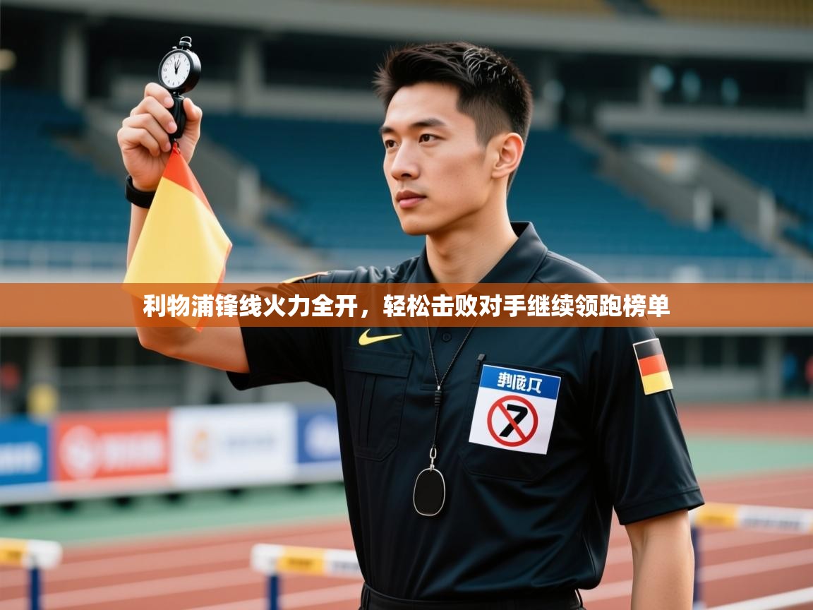 蓝鲸体育在线直播观看-利物浦锋线火力全开，轻松击败对手继续领跑榜单  第2张