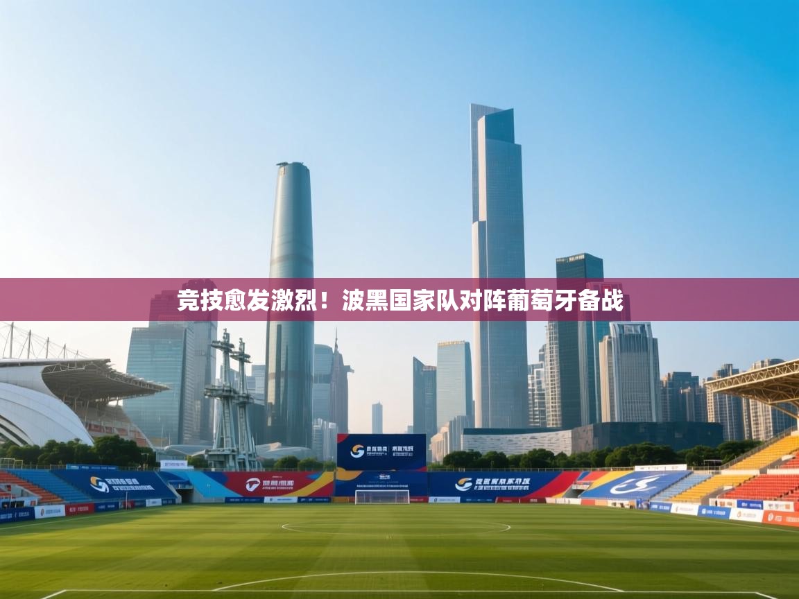 蓝鲸体育直播tv版-竞技愈发激烈!波黑国家队对阵葡萄牙备战 第1张