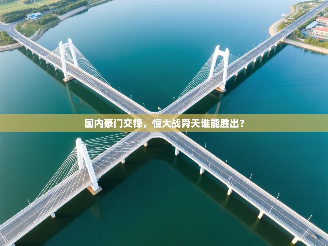 蓝鲸体育appios-国内豪门交锋，恒大战舜天谁能胜出？  第2张