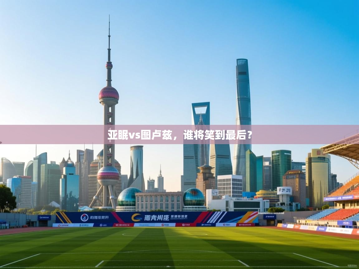 蓝鲸体育网页版网址-亚眠vs图卢兹，谁将笑到最后？  第3张