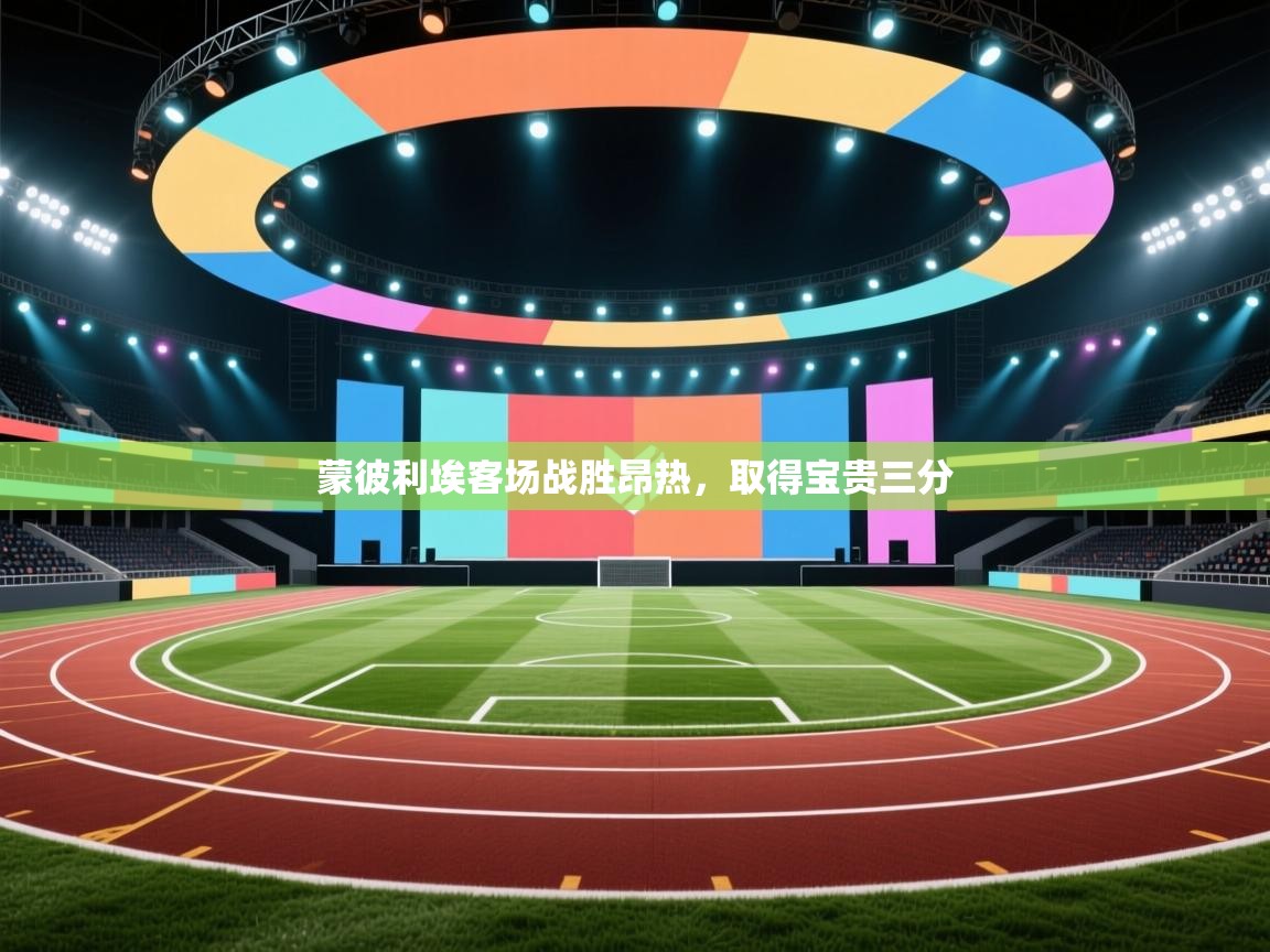 蓝鲸体育官网-蒙彼利埃客场战胜昂热，取得宝贵三分  第1张