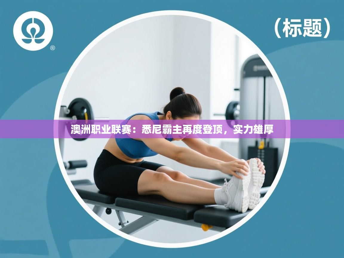 蓝鲸体育直播平台-澳洲职业联赛:悉尼霸主再度登顶,实力雄厚 第3张