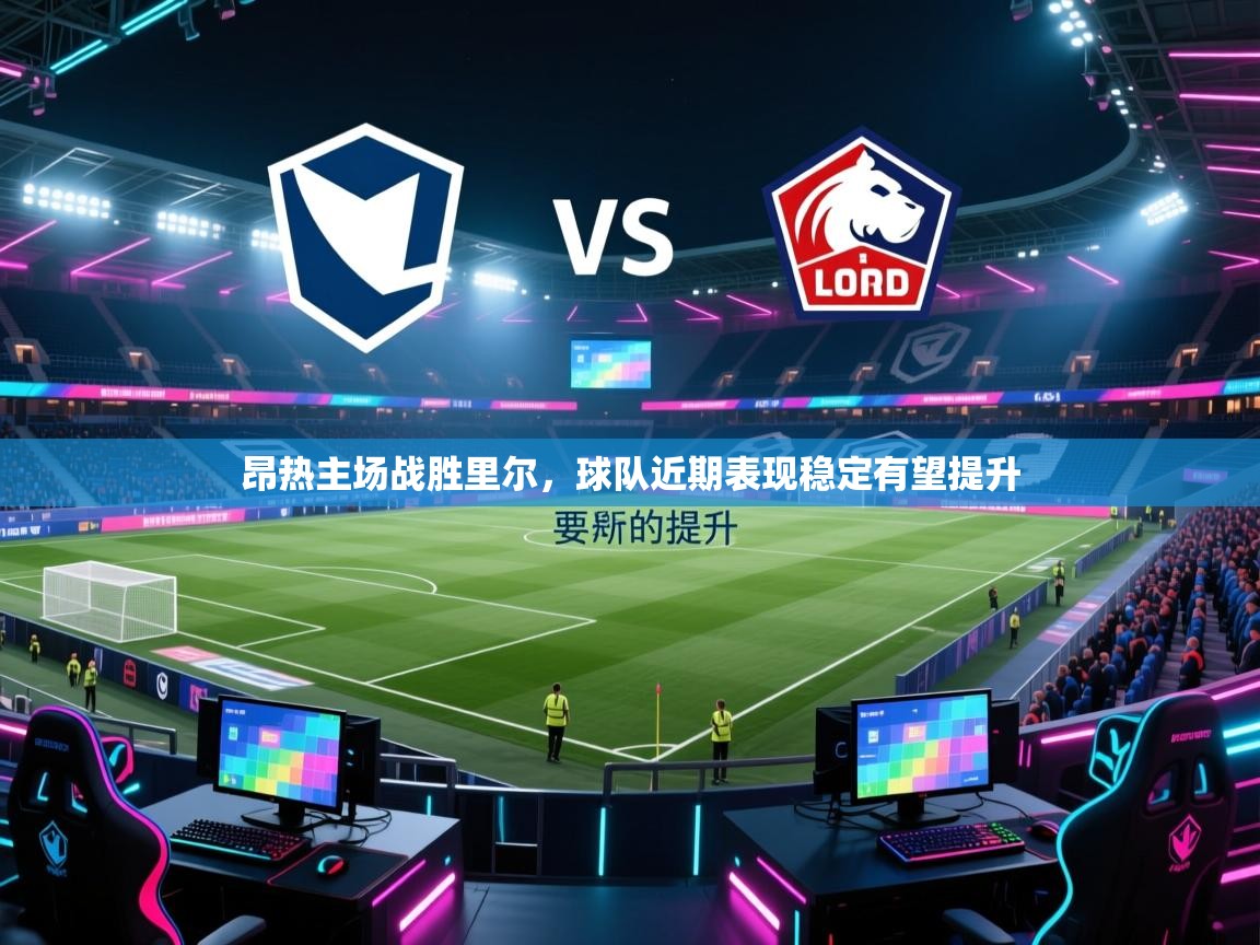 蓝鲸体育app官方入口-昂热主场战胜里尔,球队近期表现稳定有望提升 第2张